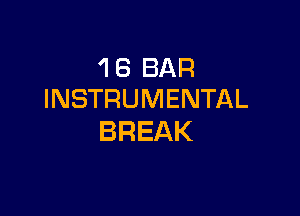 'I 6 BAR
INSTRUMENTAL

BREAK