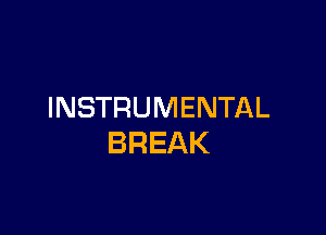 INSTRUMENTAL

BREAK