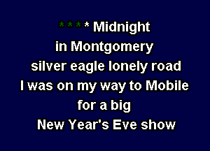 ' Midnight
in Montgomery
silver eagle lonely road

I was on my way to Mobile
for a big
New Year's Eve show
