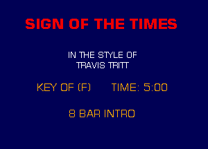 IN 1HE SWLE OF
TRAVIS TRITT

KEY OF EFJ TIMEI 500

8 BAR INTRO