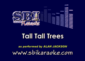q.
q.

HUN!!! I

Tall Tall Trees

as performed by ALAN JACKSON

www.sbikaraokecom