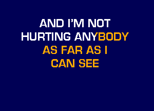 AND I'M NOT
HURTING ANYBODY
AS FAR AS I

CAN SEE