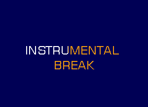 INSTRUMENTAL

BREAK