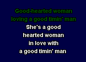 She's a good

hearted woman
in love with
a good timin' man