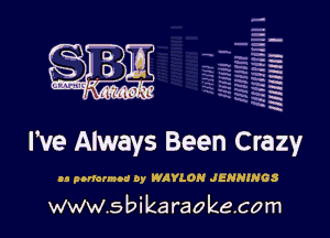 H
-.
-g
a
H
H
a
R

I've Always Been Crazy

n pnlormcd by WAYLON JENNINGS

www.sbikaraokecom