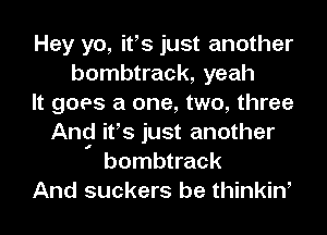 Hey yo, ifs just another
bombtrack, yeah
It goes a one, two, three
And ifs just another
I bombtrack
And suckers be thinkiw