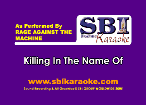 RAGE QOAINST THE
MACHINE umrmr .11? l ,

Killing In The Name Of

www.sbikaraoke.com

300m! lwunll u WWEIC ill GNU' NOIIW'M ms