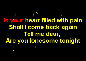 Is your heart filled with pain
Shall I come back again
Tell me dear,

Are you lonesome tonight