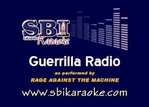 H
H
m
H
x
H
x
a

MIMI! l

Guerrilla Radio

an parian'nd by
RAGE AGAINST THE MACHINE

www.sbikaraokecom