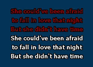 She could've been afraid
to fall in love that night
But she didn't have time