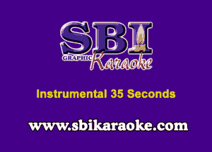 Instrumental 35 Seconds

www.sbikaraoke.com