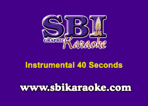 Instrumental 40 Seconds

www.sbikaraoke.com