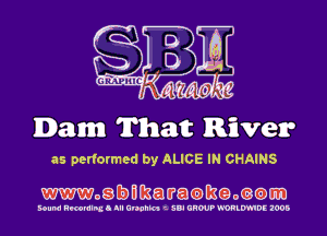 Dam That Riiver

as performed by ALICE IN CHAINS

mogbmkatratameom)m

Bound RNBNIIBLI lll Unchh t SDI UHWP Q'DRLmDE 1005
