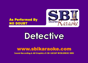 As Poriormod By
N0 DOUBT

G R-ll'lln'

Detective

www.sbikaraoke.com

300m! lwunll u WWEIC ill GNU' NOIIW'M ms