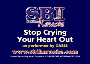 Stop Crying
Your Heart Out

as performed by OASIS
M.Sbilka-ra-om

MUM! Hmmlnua III C'Opnlc) I SUI GROUP WDHLWIDE 2905