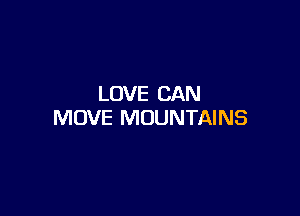 LOVE CAN

MOVE MOUNTAINS