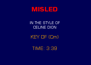 IN THE STYLE 0F
CELINE DION

KEY OF (Cm)

TIME 3139