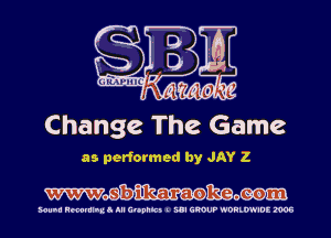 Change The Game

as- performed by JAY Z

Wmmo

MUM! Hmmlnua III C'Opnlc) I SUI GROUP WDHLWIDE 2905