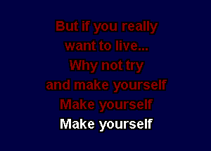 Make yourself