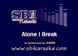 q.
q.

HUN!!! I

Alone I Break

on aurora) oy KORM

www.sbikaraokecom