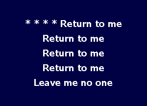 ak )k 3k 9K Return to me

Return to me

Return to me

Return to me
Leave me no one