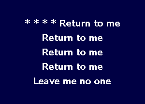 ak )k 3k 9K Return to me

Return to me

Return to me

Return to me
Leave me no one