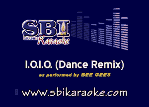 q-
a
a

HNHIHH l

I.O.I.O. (Dance Remix)

DI pnrfolmnd by BEE GEES

www.sbikaraokecom