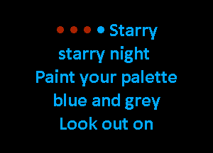 o o o 0 Starry
starry night

Paint your palette
blue and grey
Look out on