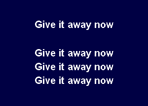 Give it away now

Give it away now
Give it away now
Give it away now