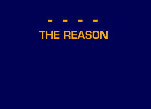 THE REASON