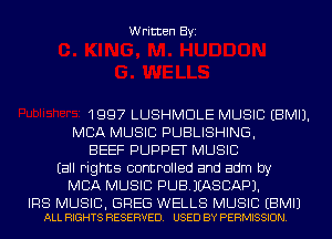 Written Byi

1997 LUSHMDLE MUSIC EBMIJ.
MBA MUSIC PUBLISHING,
BEEF PUPPET MUSIC
Eall rights controlled and adm by
MBA MUSIC PUBJIASCAPJ.

IRS MUSIC, GREG WELLS MUSIC EBMIJ
ALL RIGHTS RESERVED. USED BY PERMISSION.