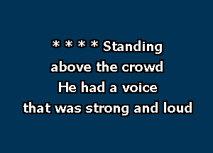 )'c 3R )k )k Standing
above the crowd

He had a voice
that was strong and loud