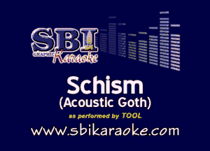 H
E
-g
'a
'h
2H
.x
m

Schism

(Acoustic Goth)

as performed 0y IDOL

www.sbikaraokecom
