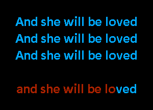 And she will be loved
And she will be loved

And she will be loved

and she will be loved