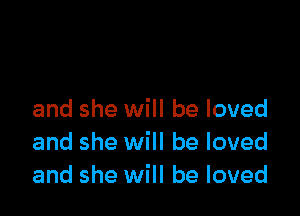 and she will be loved
and she will be loved
and she will be loved