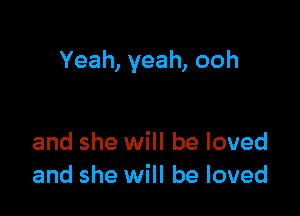 Yeah, yeah, ooh

and she will be loved
and she will be loved