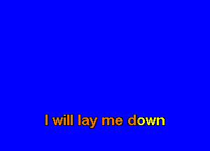 I will lay me down