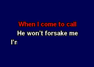 len I come to call

He won't forsake r