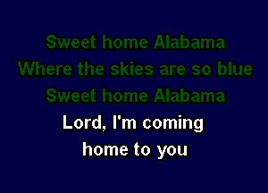Lord, I'm coming
home to you