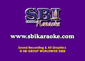 wwwsbikaraokexom

Sound Recording 3. All Graphics
0 88! GROUP WORIDWIDE 2005
