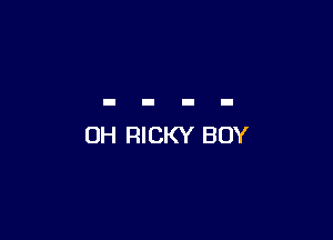 0H RICKY BOY
