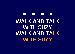 WALK AND TALK

WITH SUZY
WALK AND TALK

WITH SUZY