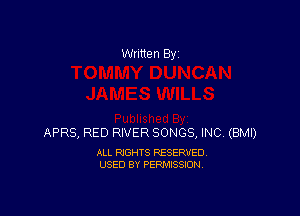 Written By

APRS, RED RIVER SONGS, INC (BMI)

ALL RIGHTS RESERVED
USED BY PERMISSION