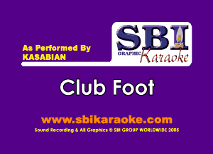 As Poriormod By
KAOABIAH

Club Foot

www.sbikaraoke.com

300m! lwunll u WWEIC ill GNU' NOIIW'M ms

6 R-ll'lln'