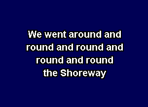 We went around and
round and round and

round and round
the Shoreway