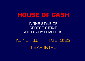 IN THE STYLE 0F
GEORGE STHAIT

WITH PATTY LOVE LE 88

KEY OF (DJ TIME 335
4 BAR INTRO