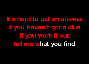 IFS hard to get an answer
if you haven't got a clue

If you work it out
tell me what you find
