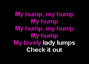 My hump, my hump
My hump
My hump, my hump

My hump
My lovely lady lumps
Check it out