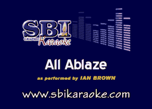 q.
q.

HUN!!! I

All Ablaze

u purfnnnud by MN BROWN

www.sbikaraokecom