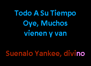 Todo A Su Tiempo
Oye, Muchos

vienen v van

Suenalo Yankee, diuino